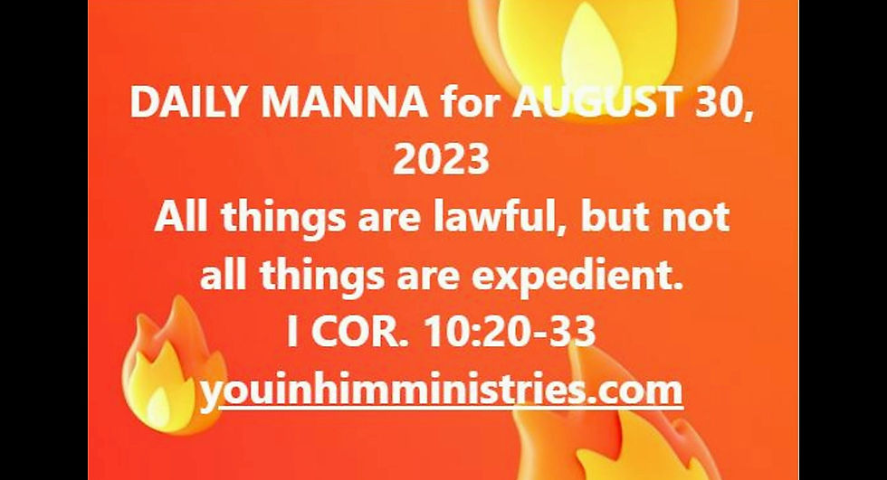 ALL THINGS ARE LAWFUL, BUT NOT ALL ARE EXPEDIENT - 1 CORINTHIANS 10.20-33 - AUGUST 30, 2023 CONVERSION